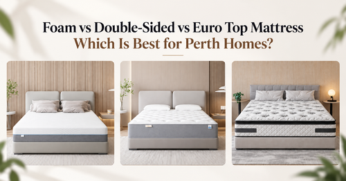 Foam vs Double - Sided vs Euro Top Mattress - Which Is Best for Perth Homes?