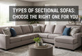 Top 10 Types of Sectional Sofas: How to Choose the Right One